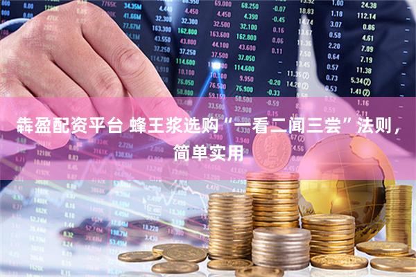 犇盈配资平台 蜂王浆选购“一看二闻三尝”法则，简单实用