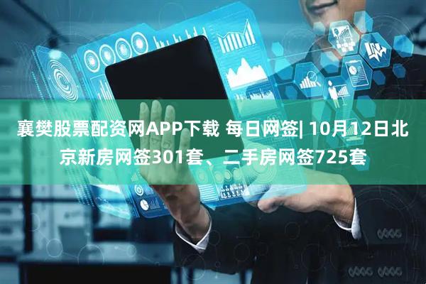 襄樊股票配资网APP下载 每日网签| 10月12日北京新房网签301套、二手房网签725套